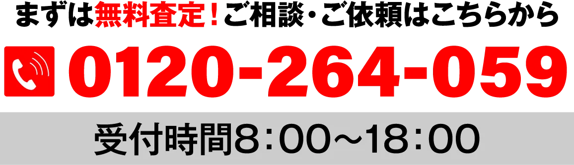 まずは無料査定！ご相談・ご依頼はこちらから。受付時間8：00～18：00　0120-264-059