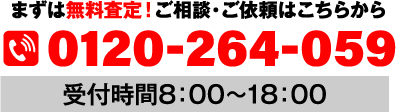 まずは無料査定！ご相談・ご依頼はこちらから。受付時間8：00～18：00　0120-264-059